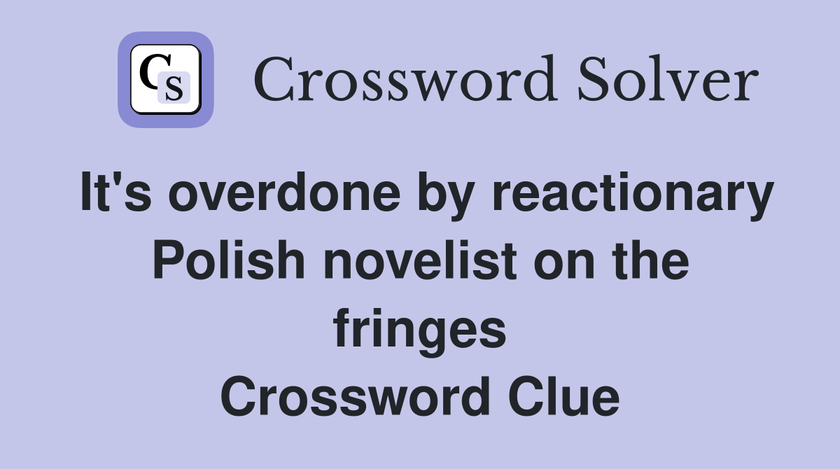It's overdone by reactionary Polish novelist on the fringes Crossword Clue