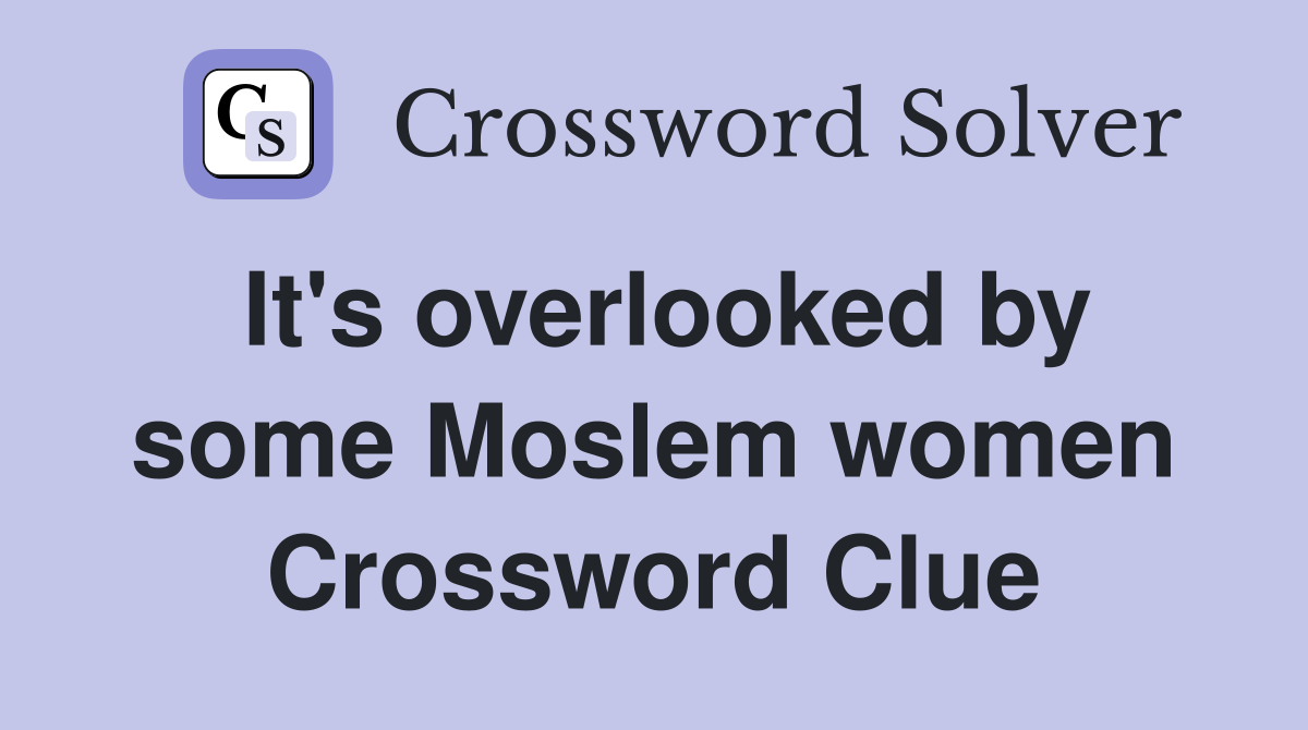 It's overlooked by some Moslem women Crossword Clue