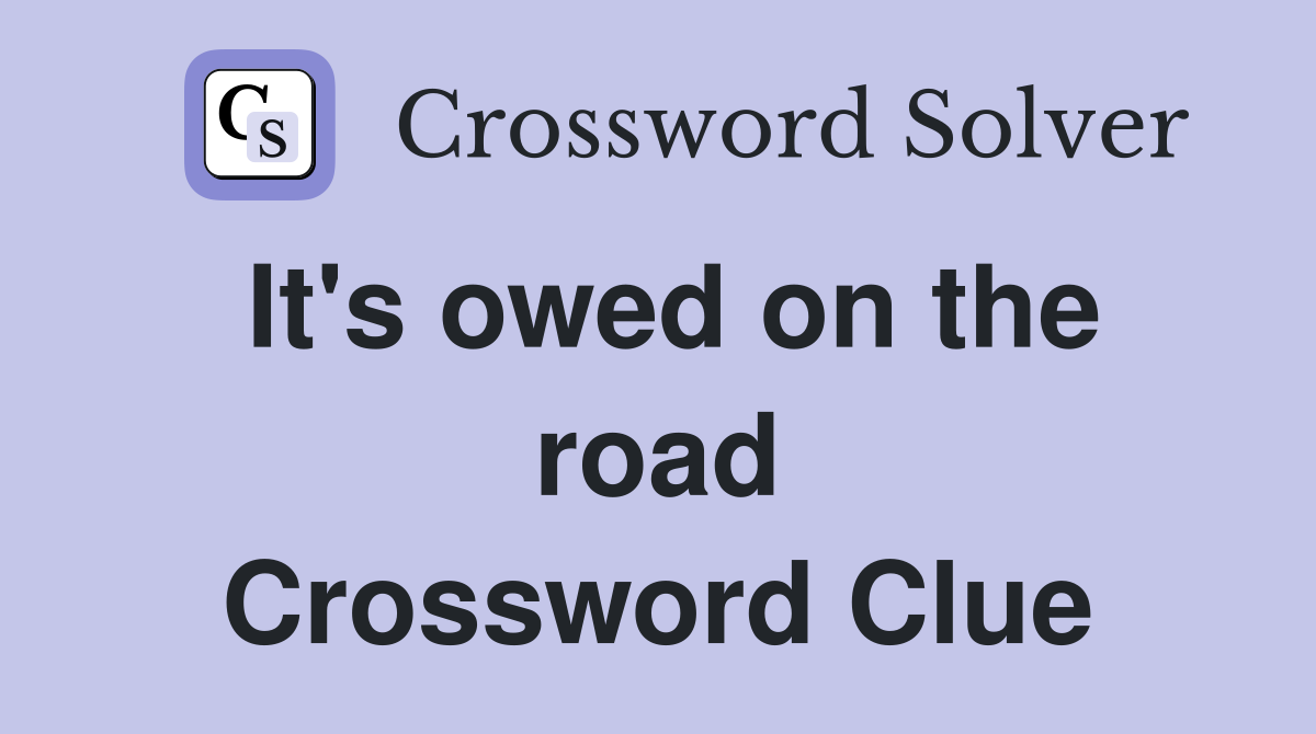 It's owed on the road Crossword Clue