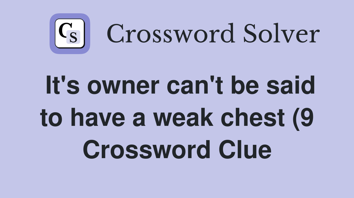It #39 s owner can #39 t be said to have a weak chest (9) Crossword Clue It #39 s owner can #39 t be said to have a weak chest (9) Crossword Clue