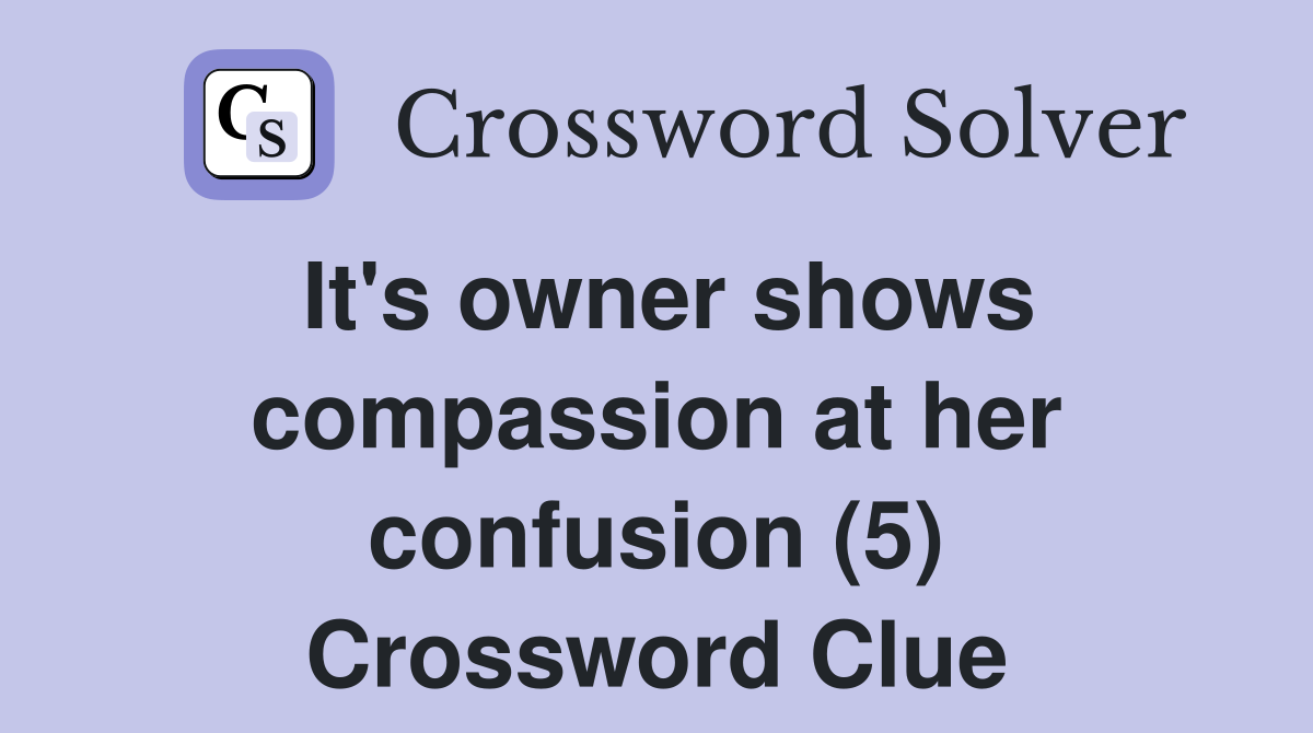It's owner shows compassion at her confusion (5) Crossword Clue