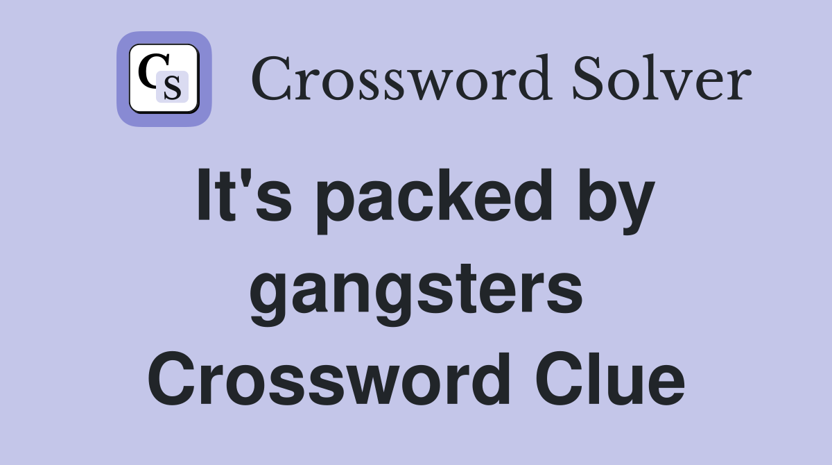 It's packed by gangsters Crossword Clue