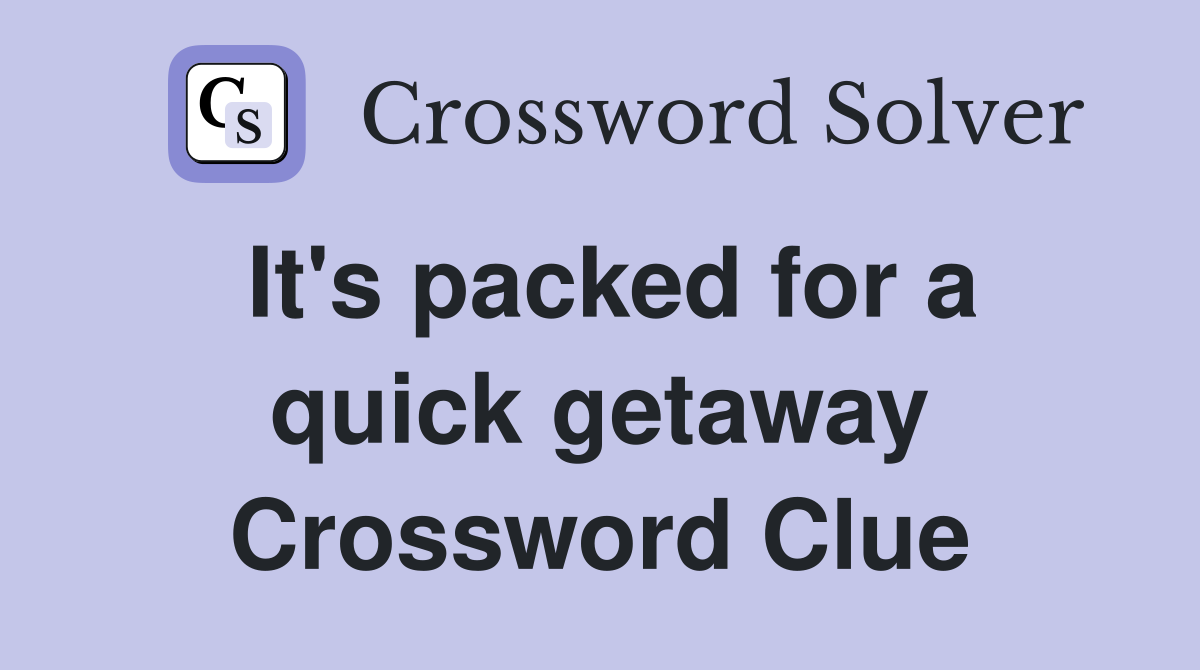 It's packed for a quick getaway Crossword Clue