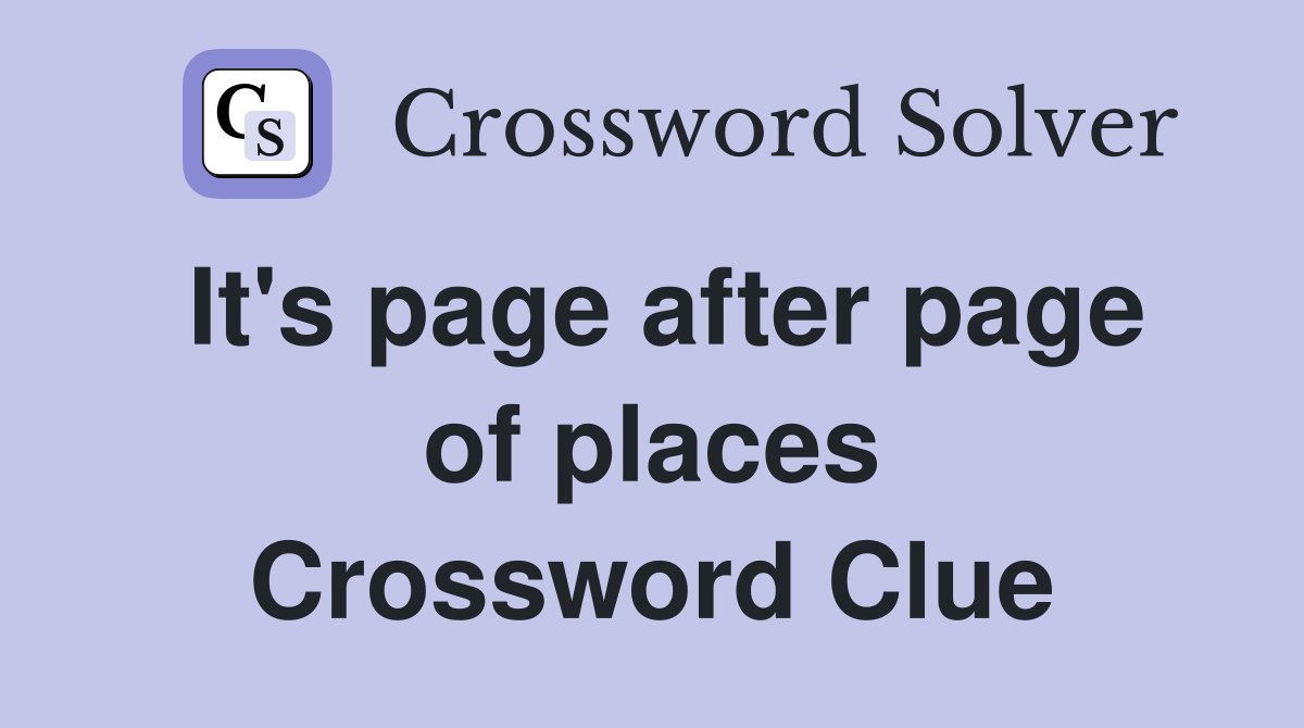 It's page after page of places Crossword Clue