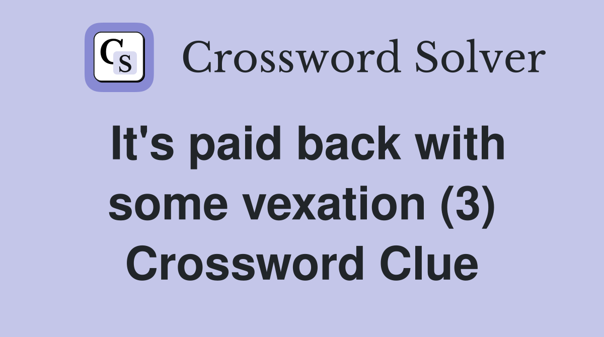 It's paid back with some vexation (3) Crossword Clue