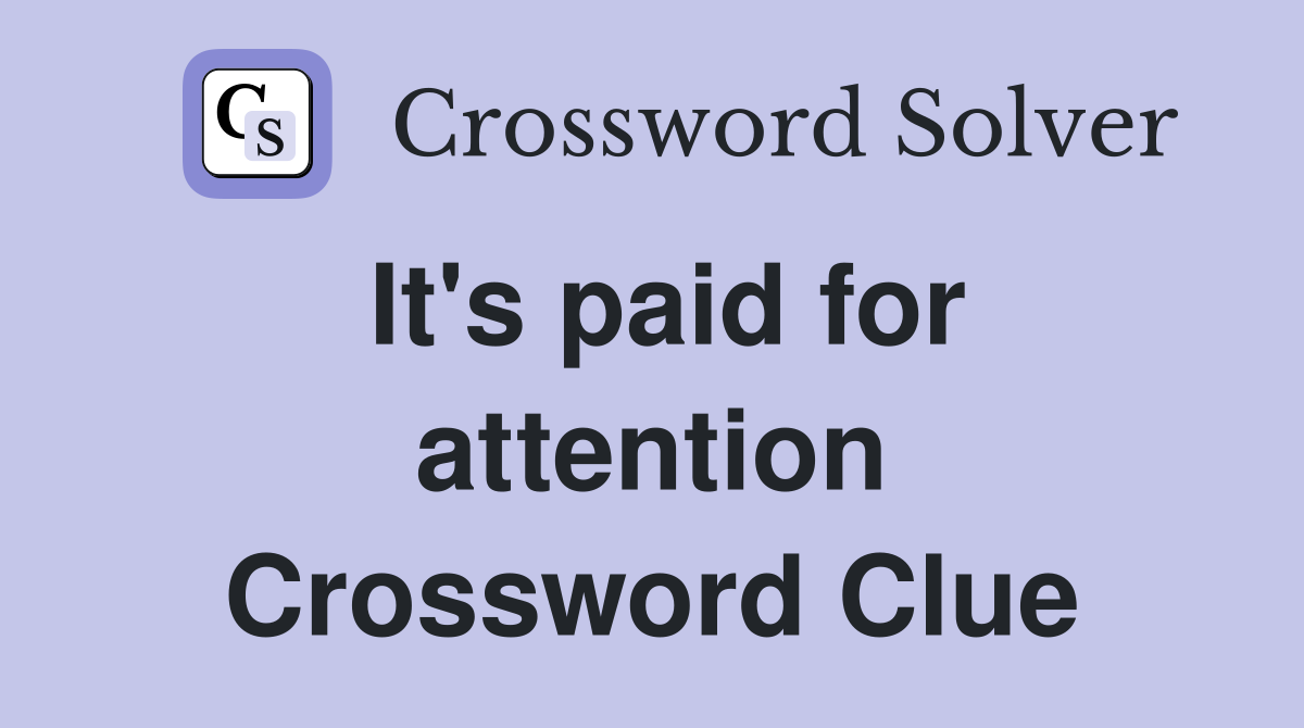 It's paid for attention Crossword Clue