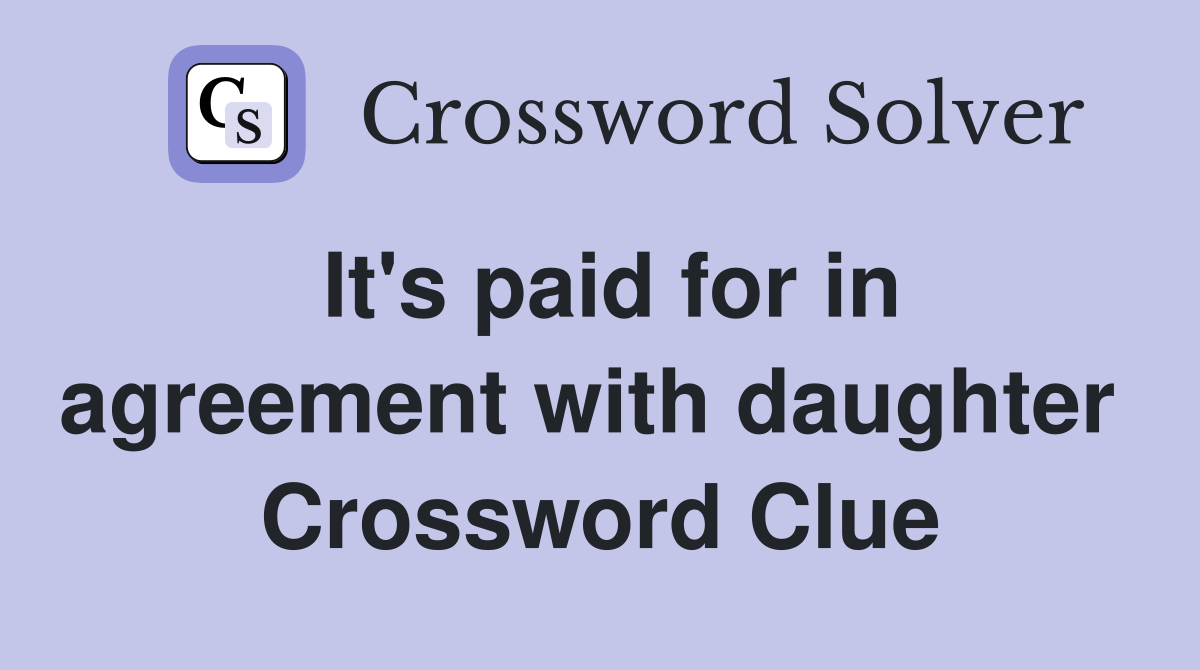 It's paid for in agreement with daughter  Crossword Clue