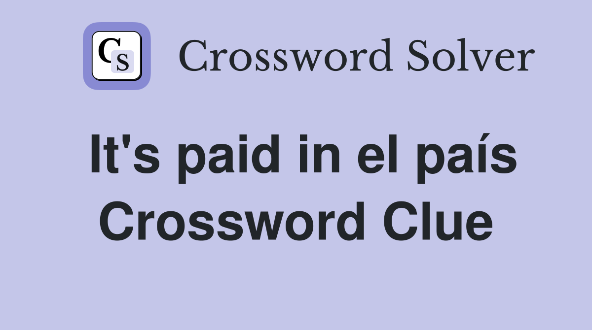 It's paid in el país Crossword Clue