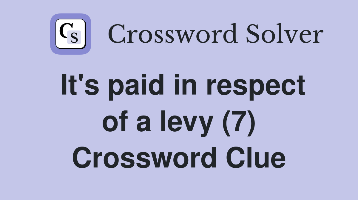 It's paid in respect of a levy (7) Crossword Clue