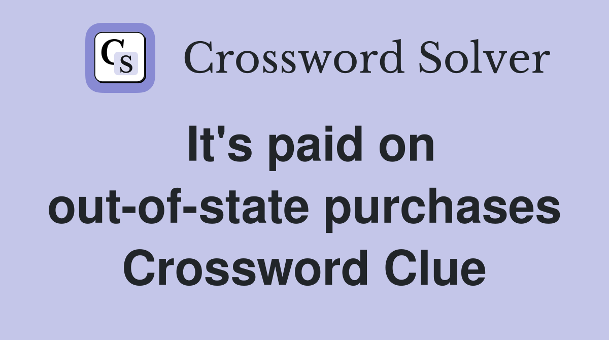 It's paid on out-of-state purchases Crossword Clue