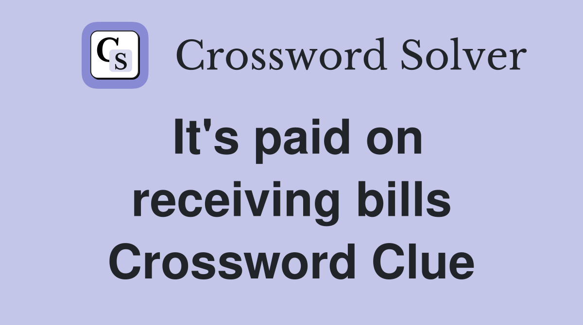 It's paid on receiving bills Crossword Clue