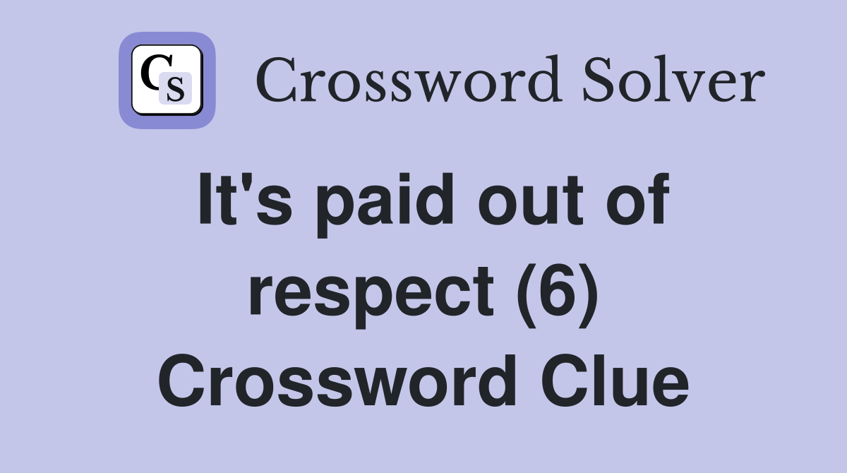 It's paid out of respect (6) Crossword Clue