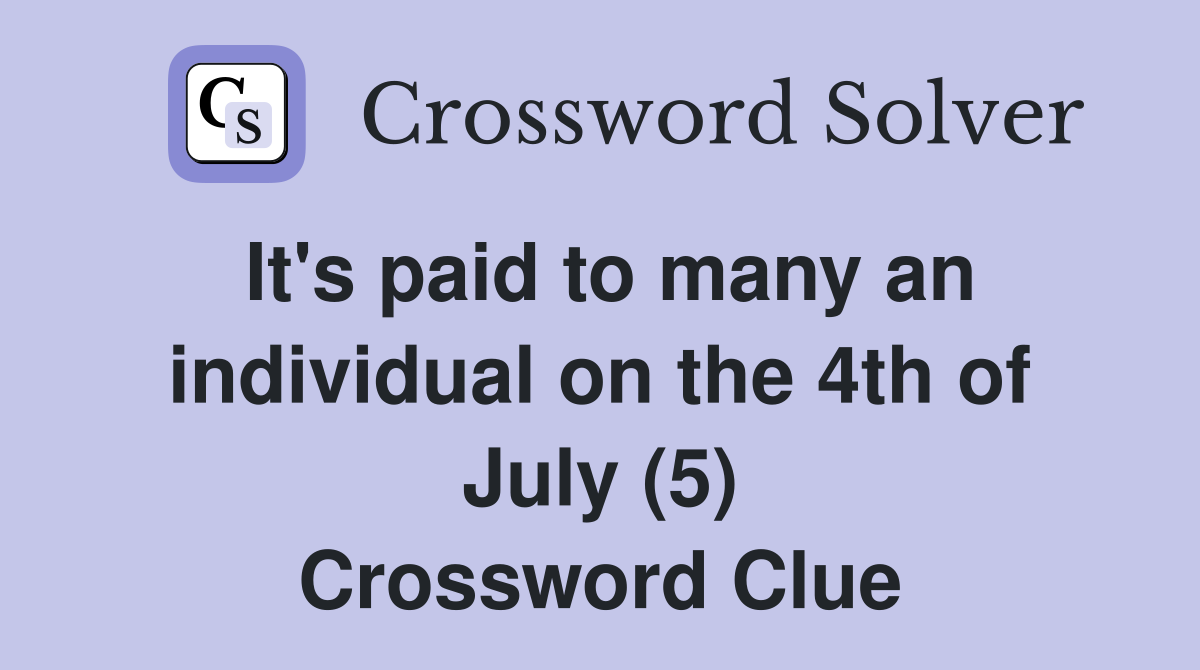 It's paid to many an individual on the 4th of July (5) Crossword Clue