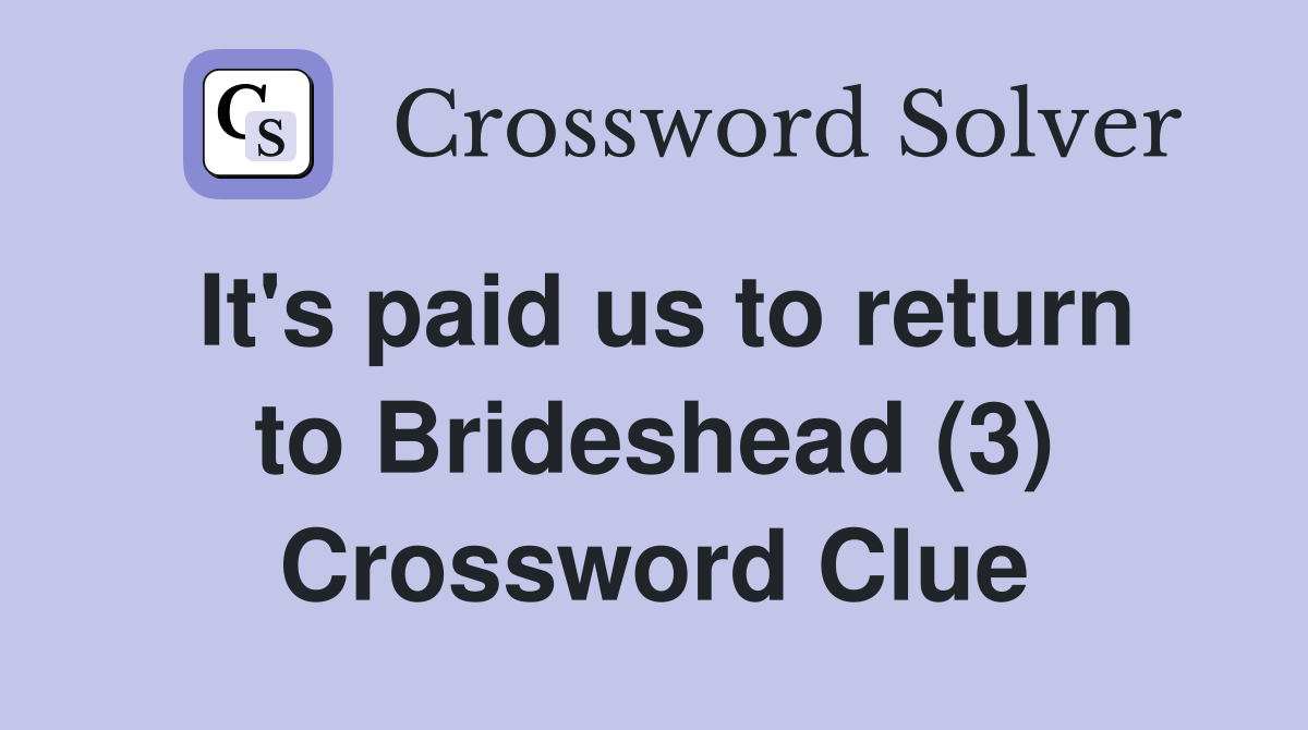 It's paid us to return to Brideshead (3) Crossword Clue