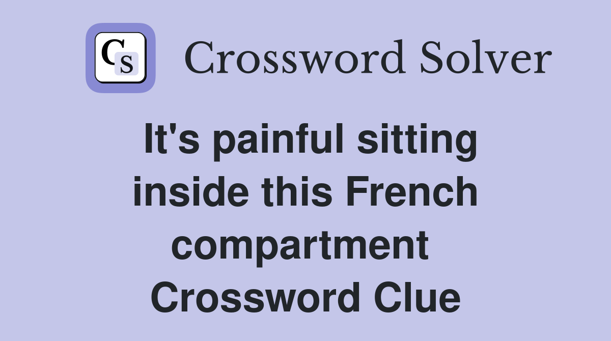 It's painful sitting inside this French compartment  Crossword Clue