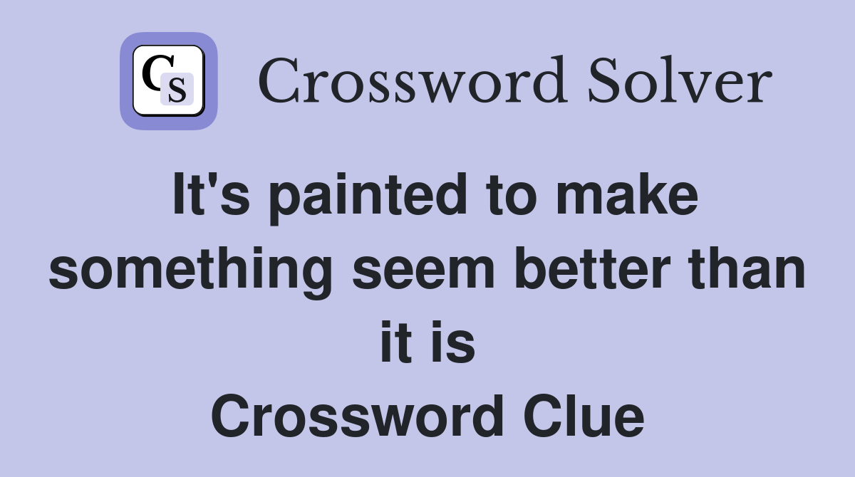 It's painted to make something seem better than it is Crossword Clue