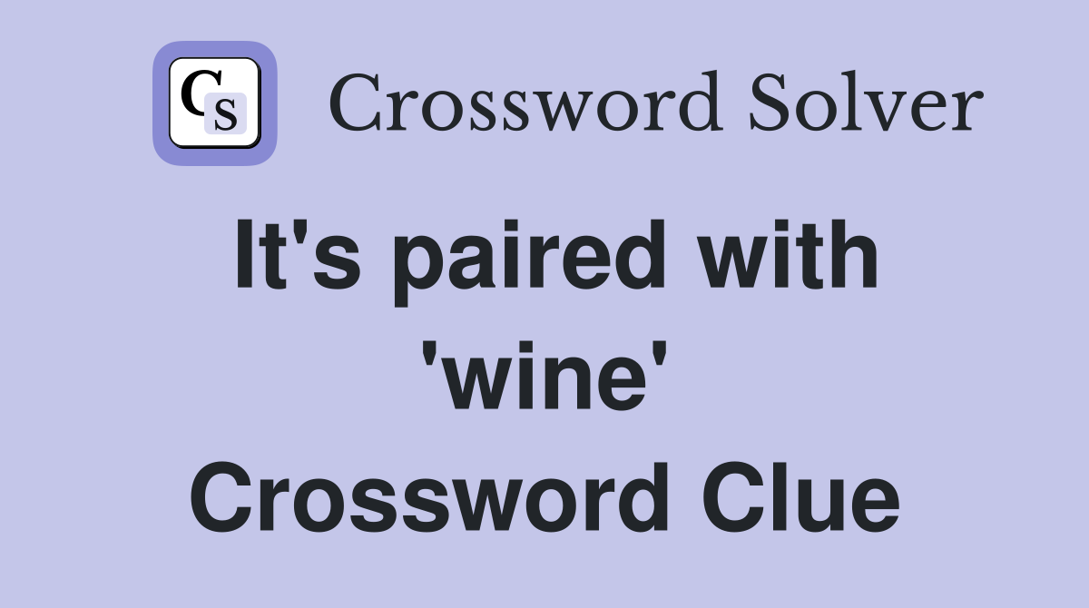 It's paired with 'wine' Crossword Clue