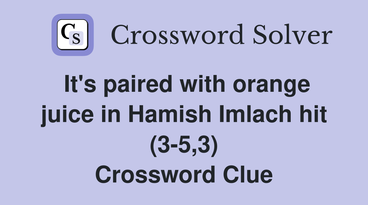 It's paired with orange juice in Hamish Imlach hit (3-5,3) Crossword Clue