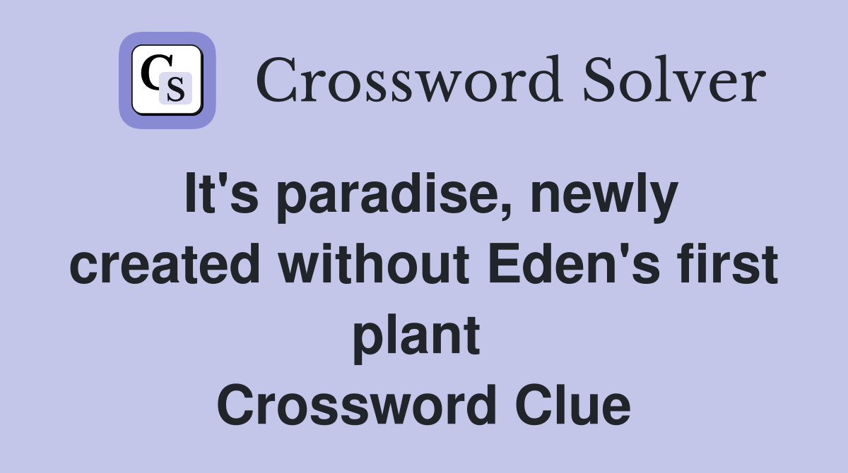 It's paradise, newly created without Eden's first plant  Crossword Clue