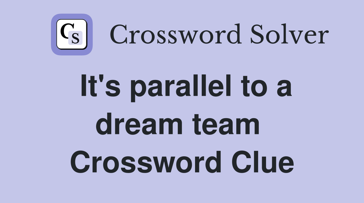 It's parallel to a dream team  Crossword Clue