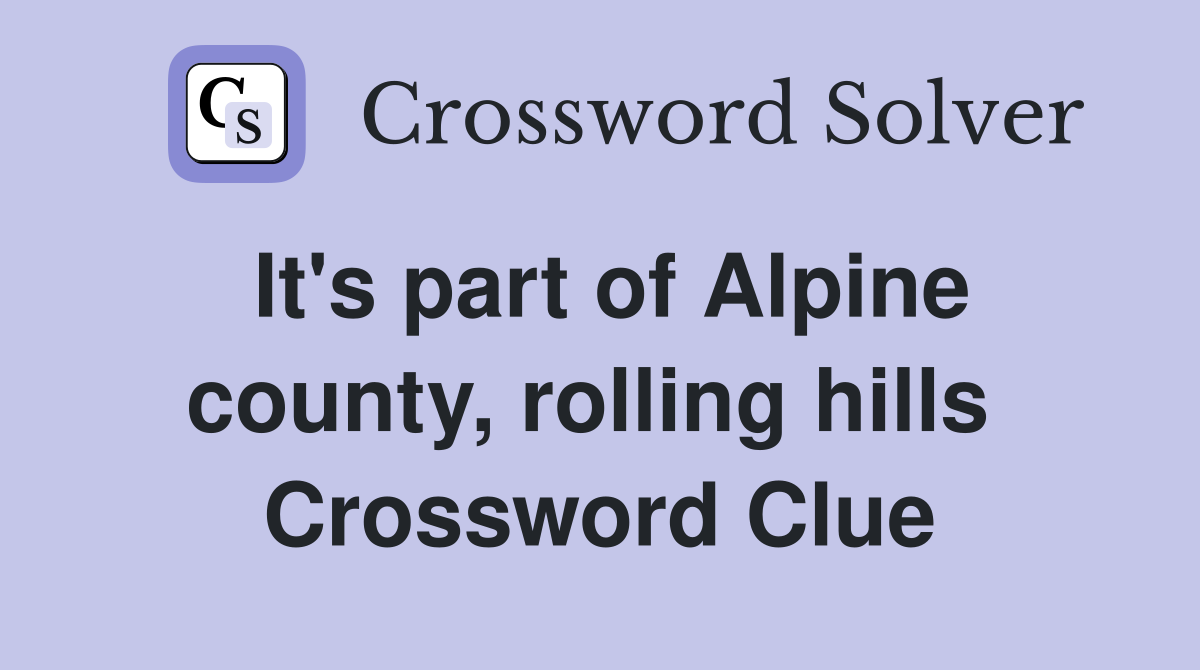 It's part of Alpine county, rolling hills  Crossword Clue