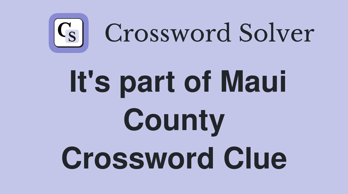 It's part of Maui County Crossword Clue