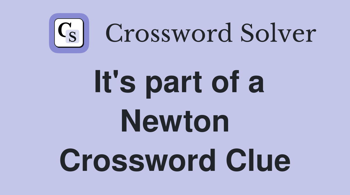 It's part of a Newton Crossword Clue