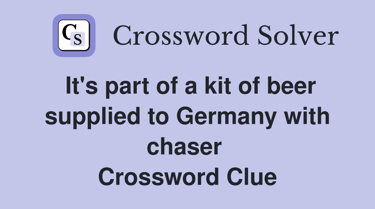 It's part of a kit of beer supplied to Germany with chaser  Crossword Clue
