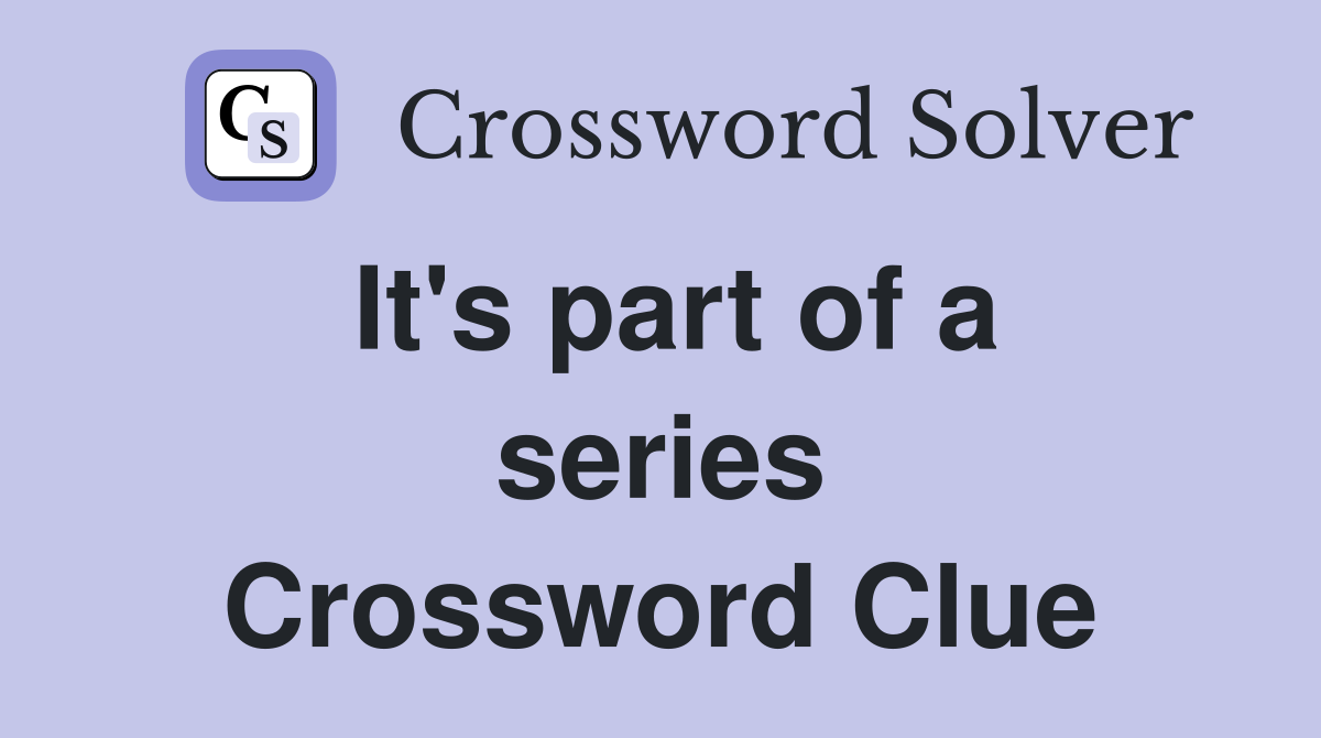 It's part of a series Crossword Clue