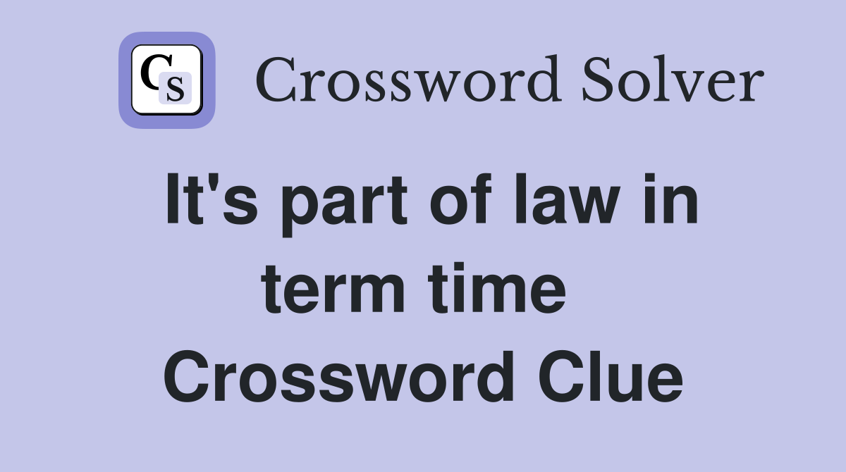 It's part of law in term time  Crossword Clue