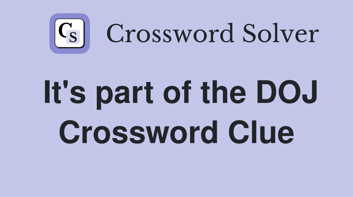 It's part of the DOJ Crossword Clue