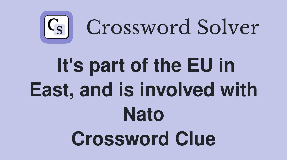 It's part of the EU in East, and is involved with Nato Crossword Clue