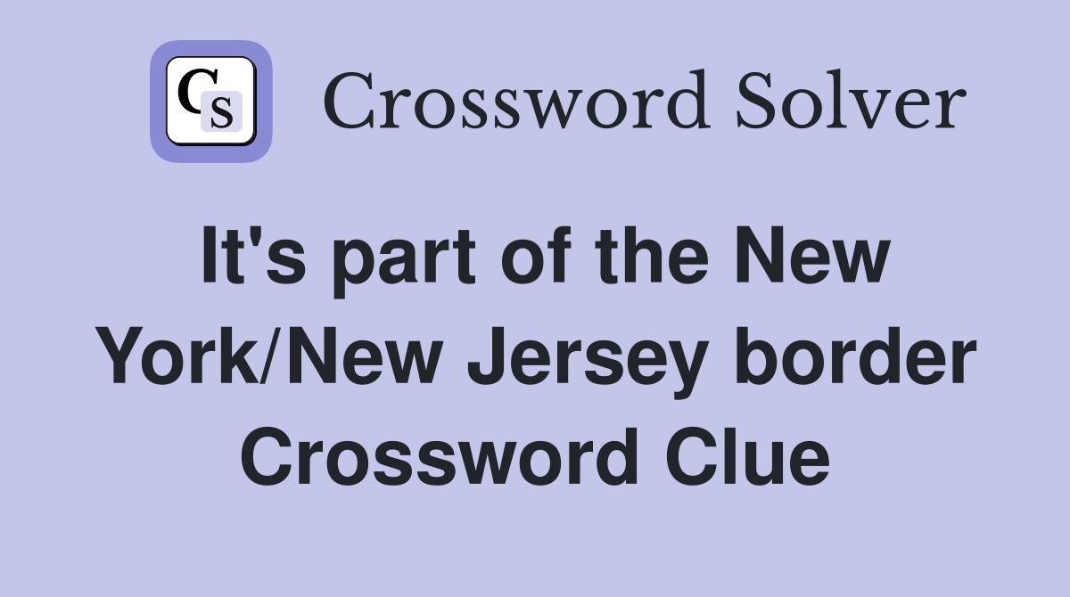 It's part of the New York/New Jersey border Crossword Clue
