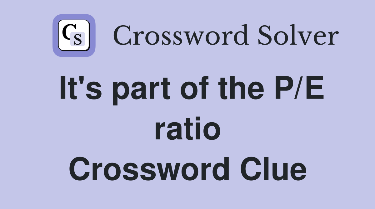 It's part of the P/E ratio Crossword Clue