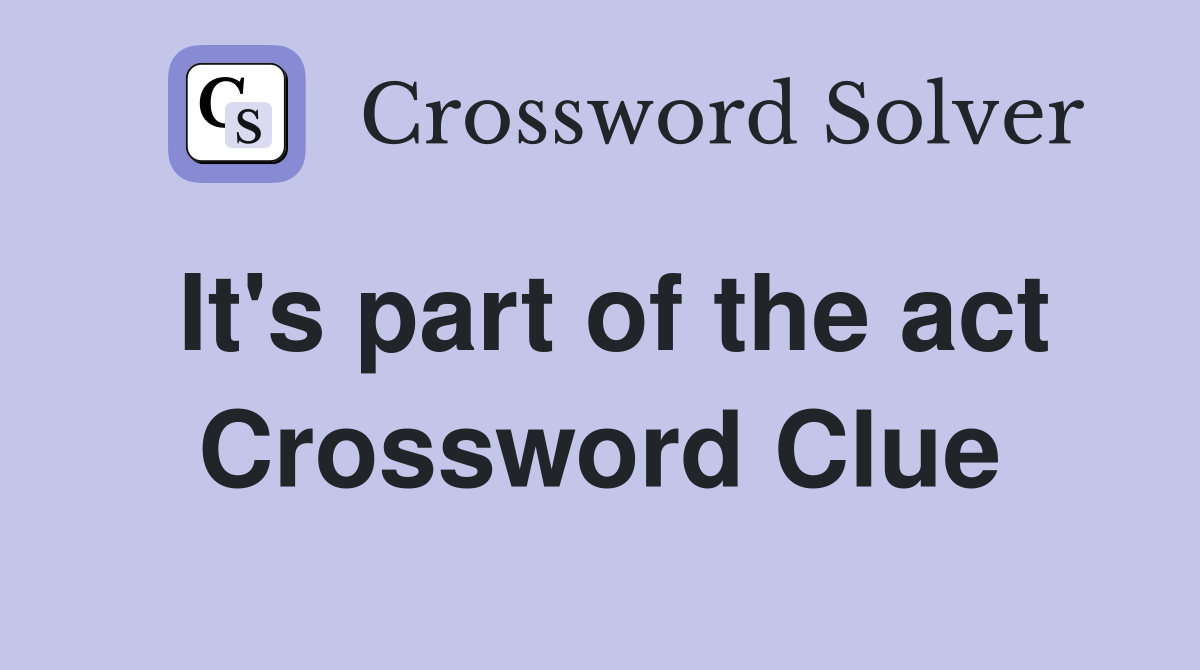 It's part of the act Crossword Clue