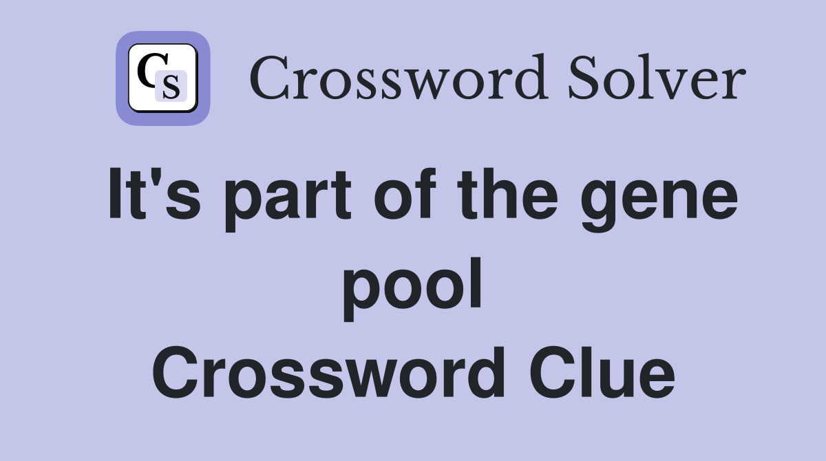 It's part of the gene pool Crossword Clue
