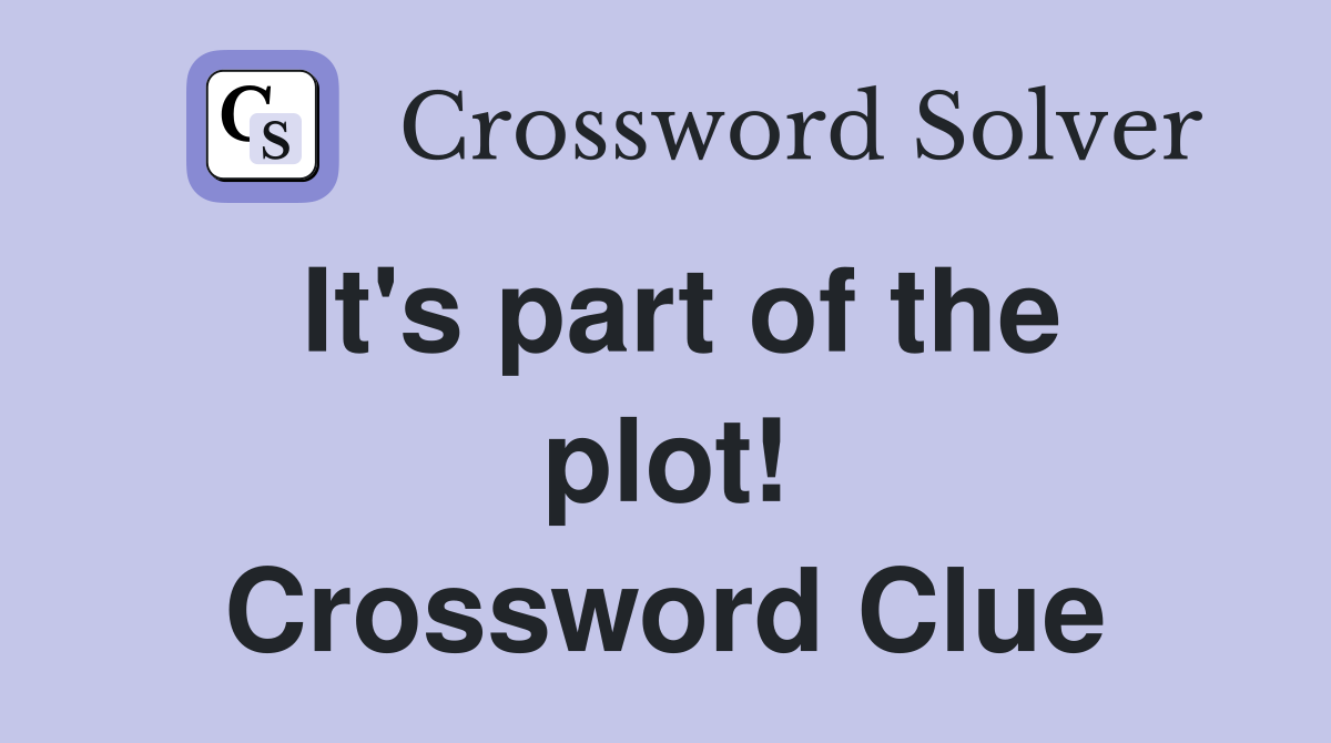 It's part of the plot! Crossword Clue