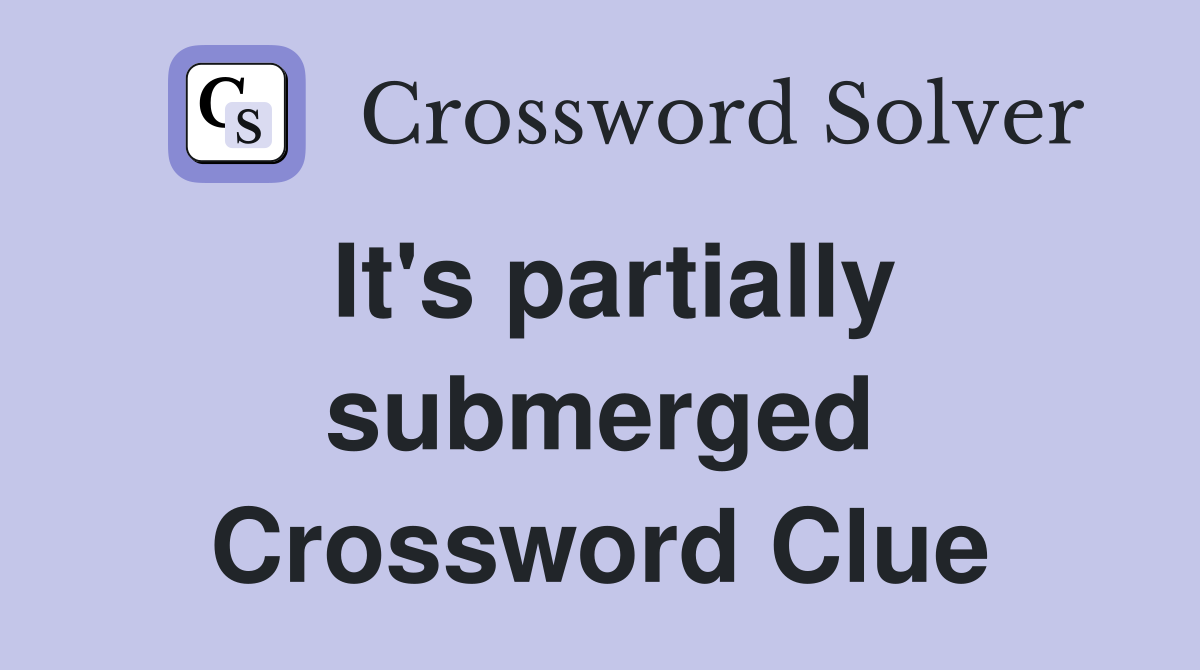 It's partially submerged Crossword Clue