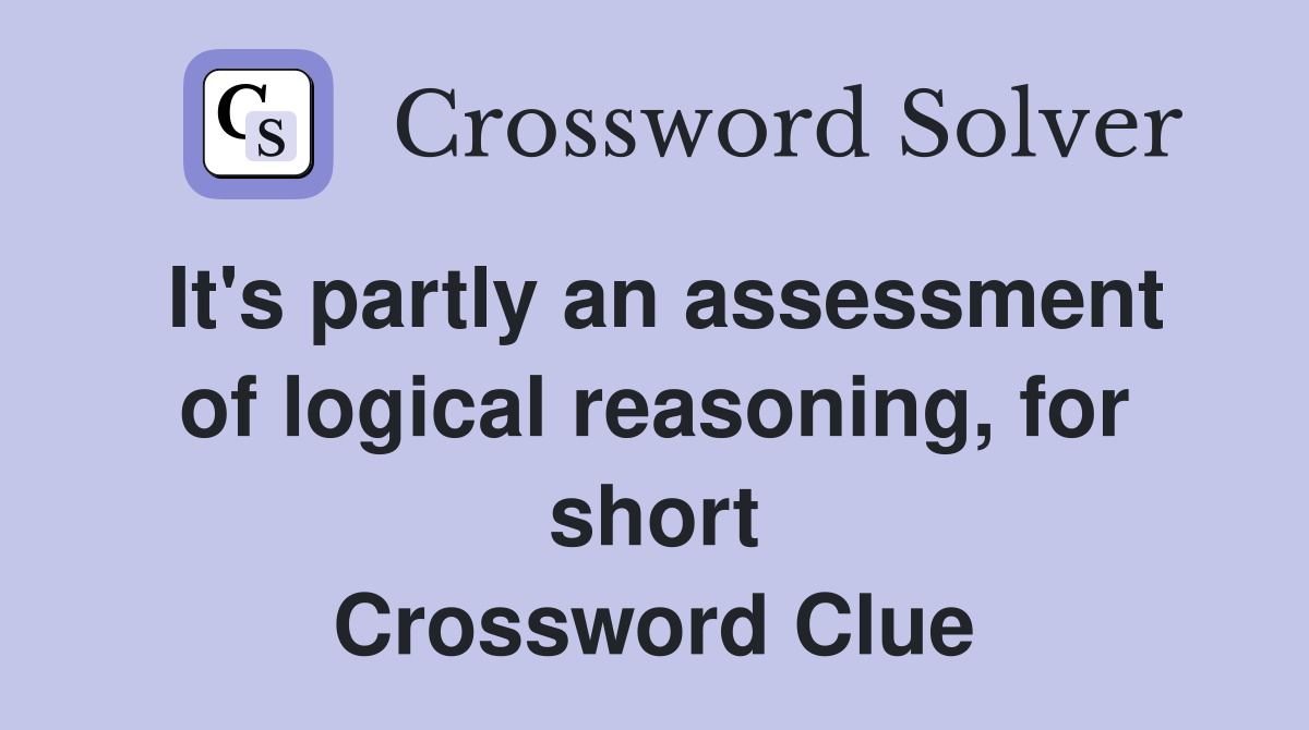 It's partly an assessment of logical reasoning, for short Crossword Clue