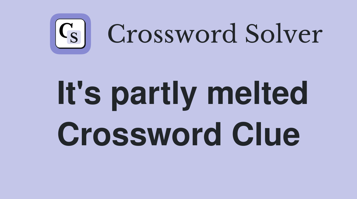 It's partly melted Crossword Clue
