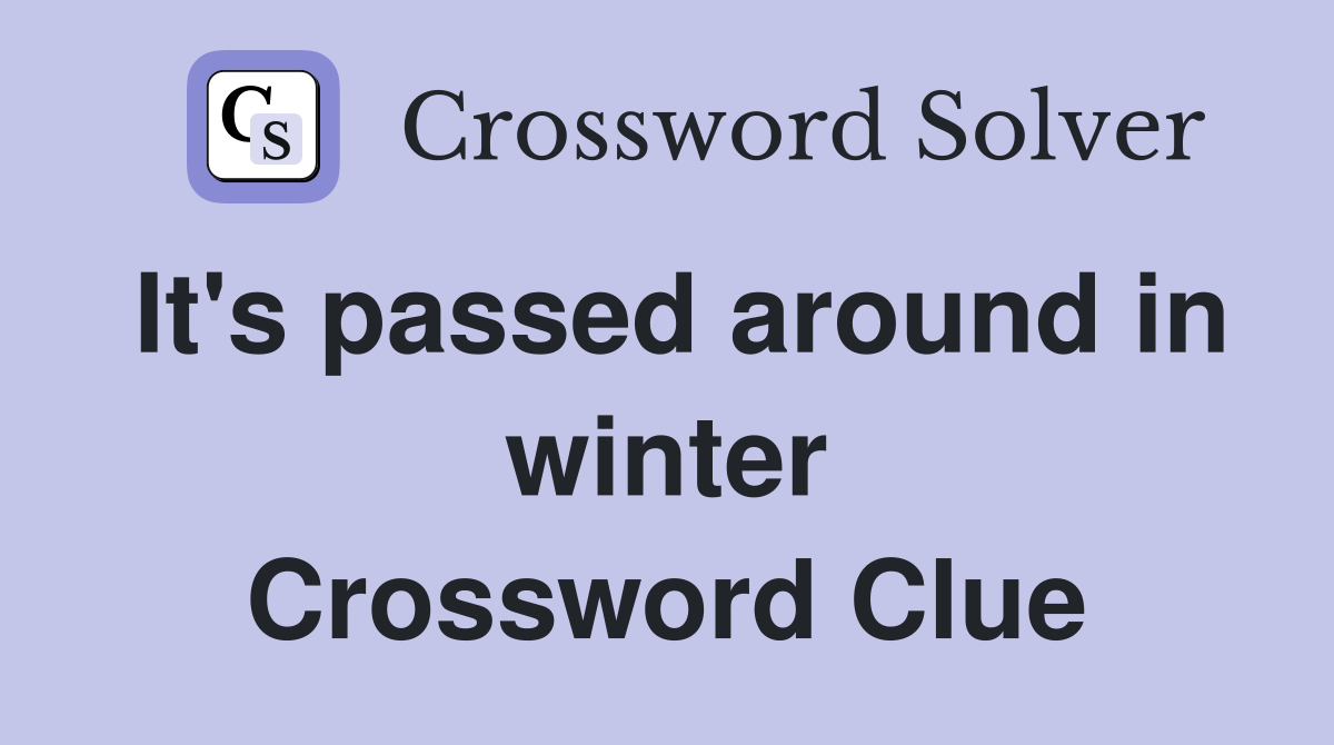 It's passed around in winter Crossword Clue