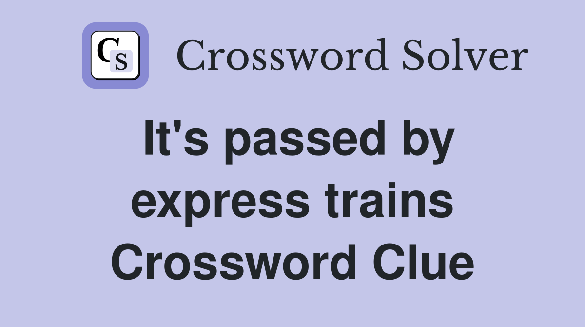 It's passed by express trains Crossword Clue