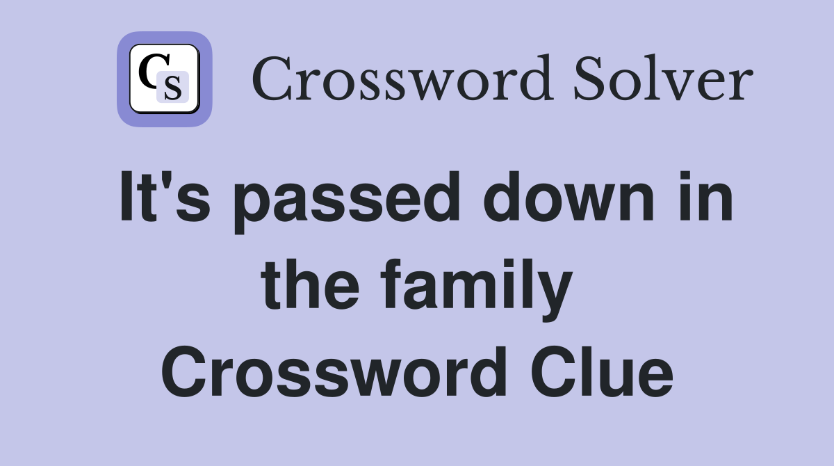 It's passed down in the family Crossword Clue