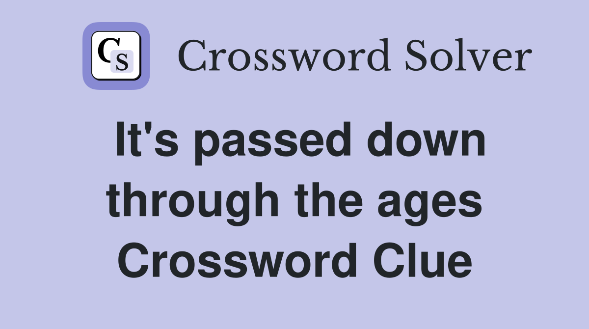 It's passed down through the ages Crossword Clue