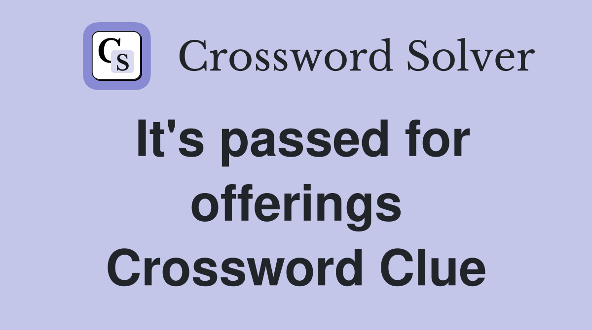 It's passed for offerings Crossword Clue