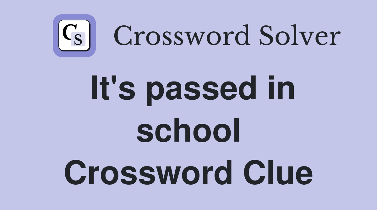 It's passed in school Crossword Clue
