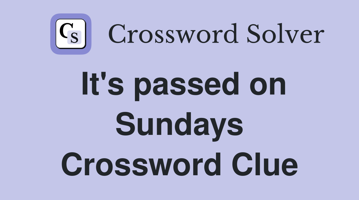 It's passed on Sundays Crossword Clue