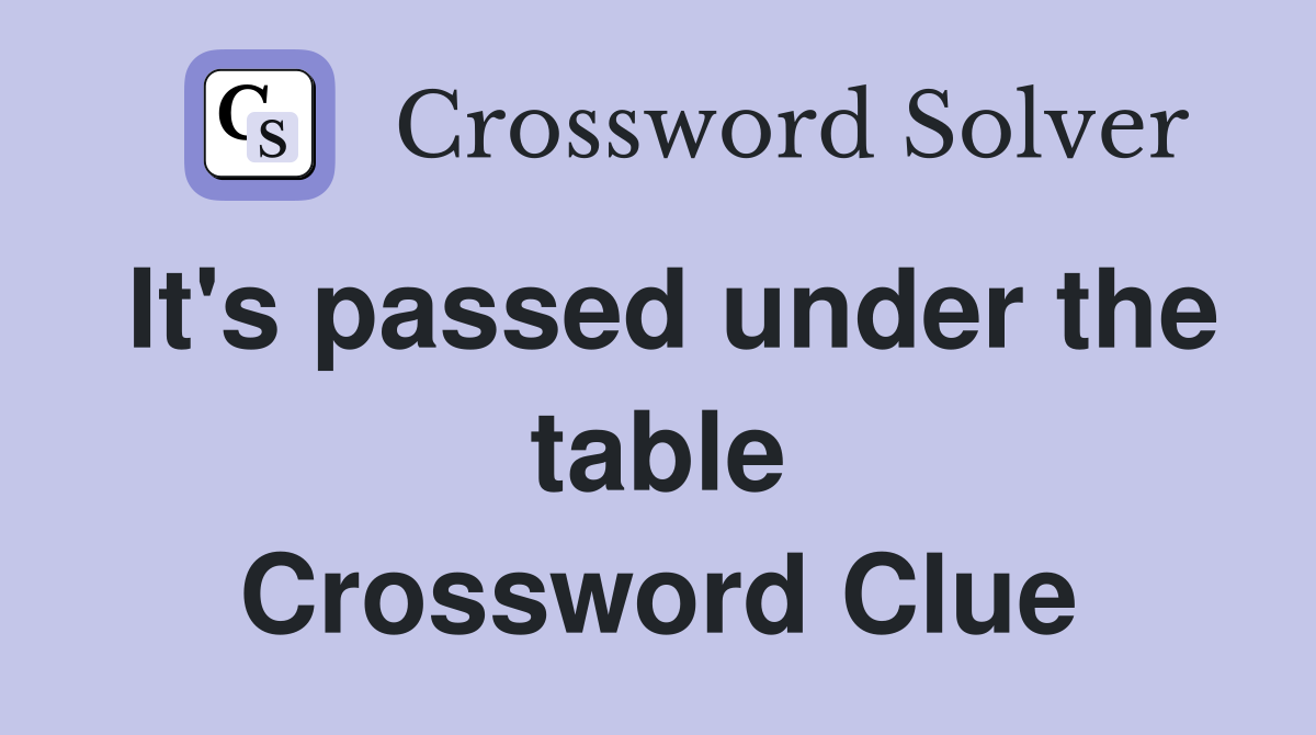 It's passed under the table Crossword Clue