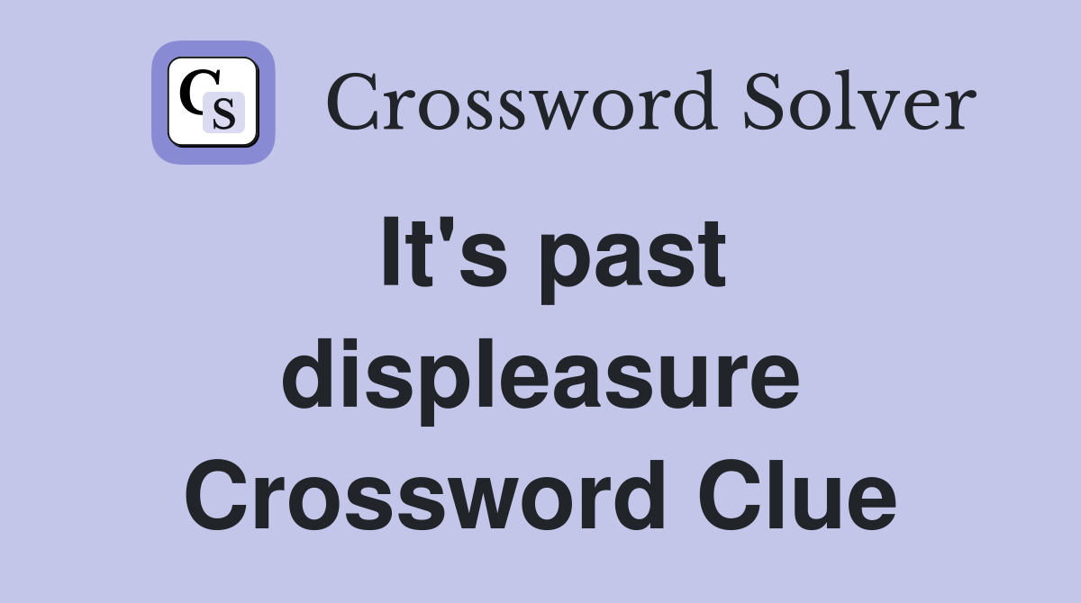 It's past displeasure Crossword Clue