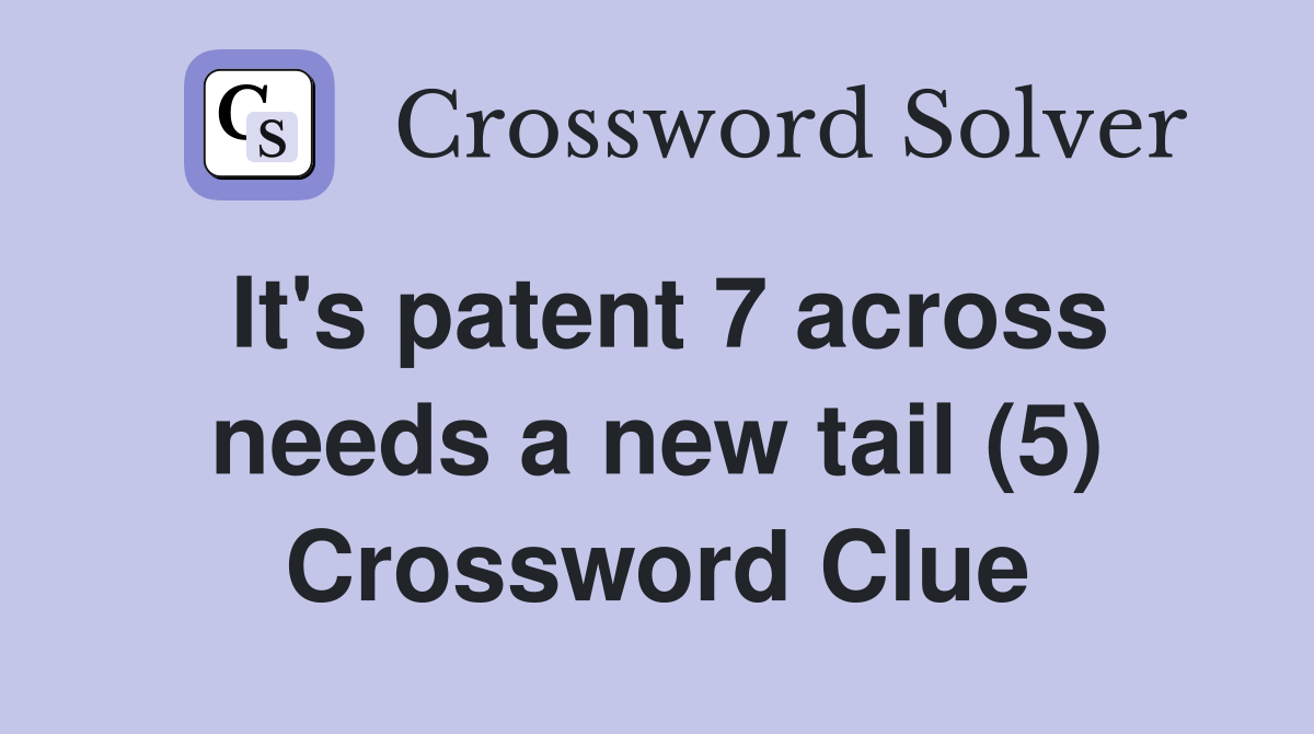 It's patent 7 across needs a new tail (5) Crossword Clue
